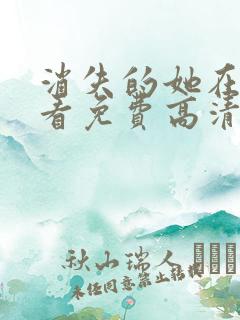 消失的她在线观看免费高清