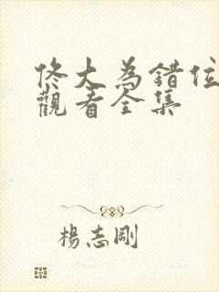 佟大为错位免费观看全集