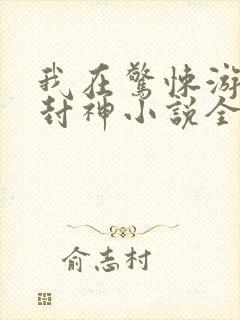 我在惊悚游戏里封神小说全本免费