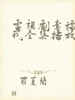 电视剧幸福等等我全集播放免费观看