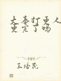 大奉打更人小说更完了吗