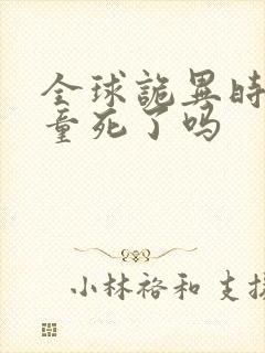 全球诡异时代童童死了吗