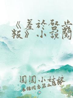 《羞于启齿的背叛》小说阅读