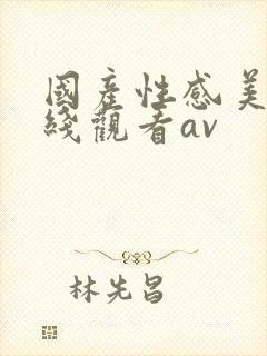 国产性感美女在线观看av