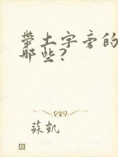 带土字旁的姓有哪些?