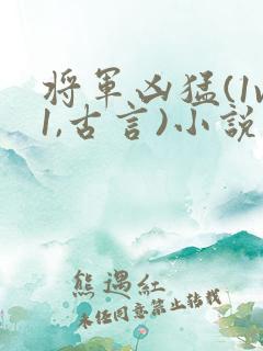 将军凶猛(1v1,古言)小说阅读