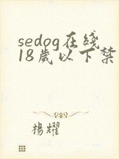 sedog在线18岁以下禁止观看午
