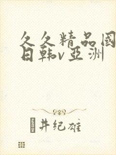 久久精品国产v日韩v亚洲