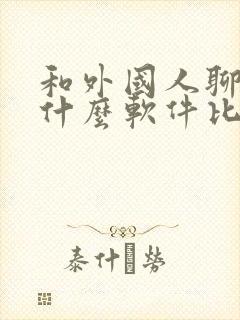 和外国人聊天用什么软件比较好