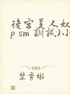 后宫美人奴(np sm 训诫)小说