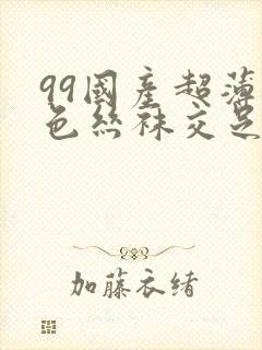 99国产超薄肉色丝袜交足下载