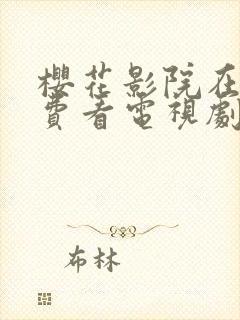 樱花影院在线免费看电视剧