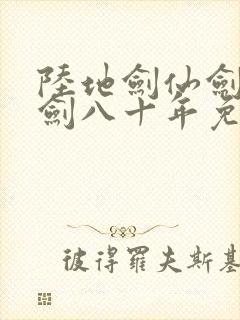 陆地剑仙剑阁守剑八十年免费阅读完整版