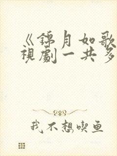 《锦月如歌》电视剧一共多少集