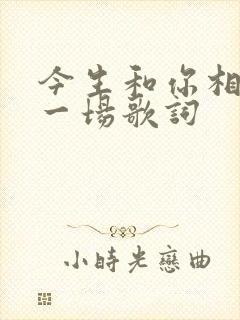 今生和你相爱了一场歌词