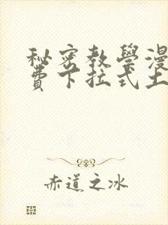 秘密教学漫画免费下拉式土豪