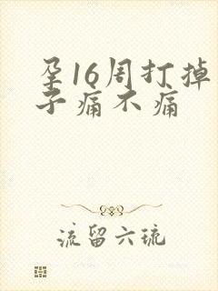 孕16周打掉孩子痛不痛