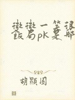 微微一笑很倾城饭局pk是哪一集