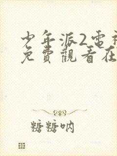 少年派2电视剧免费观看在哪里看