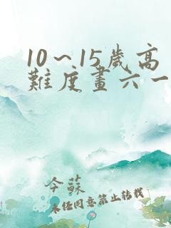 10~15岁高难度画六一儿童节