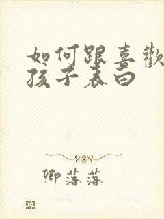 如何跟喜欢的女孩子表白