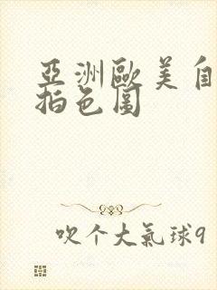 亚洲欧美自拍偷拍色图