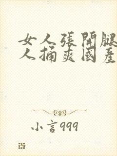 女人张开腿让男人捅爽国产