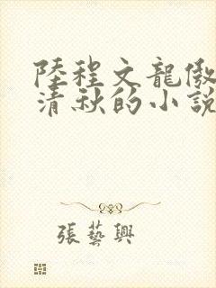 陆程文龙傲天冷清秋的小说叫什么