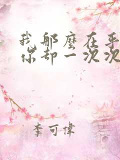 我那么在乎你,你却一次次的伤害我