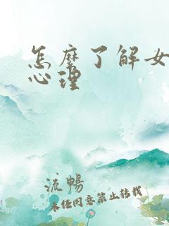 怎么了解女人的心理