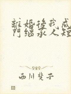 离婚后我成了豪门继承人短剧在线观看