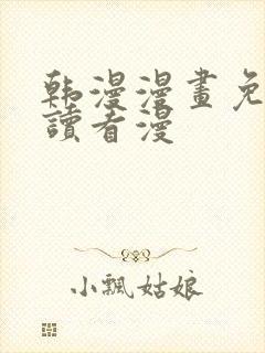 韩漫漫画免费阅读看漫