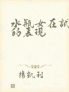 水瓶女在试探你的表现