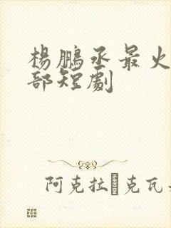 杨鹏丞最火的5部短剧