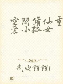 空间修仙重生逆袭小孤女