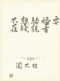 不想结婚要恋爱在线观看