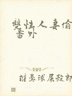 双性人妻偷腥记 番外