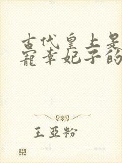 古代皇上是怎么宠幸妃子的