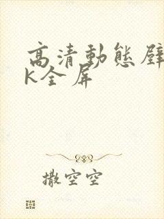 高清动态壁纸4k全屏