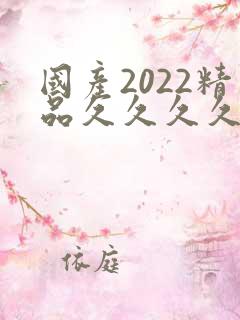 国产2022精品久久久久久
