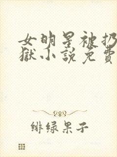 女明星被扔进监狱小说免费阅读