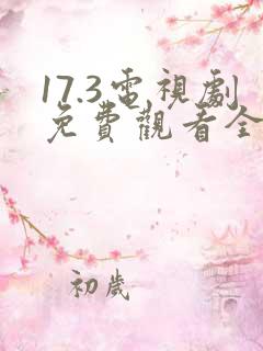 17.3电视剧免费观看全集