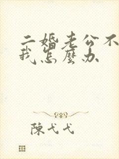 二婚老公不在乎我怎么办