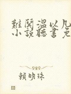 难哄温以凡桑延小说听书免费全集