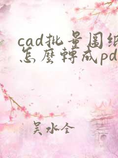 cad批量图纸怎么转成pdf