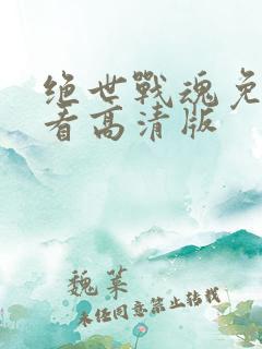 绝世战魂免费观看高清版