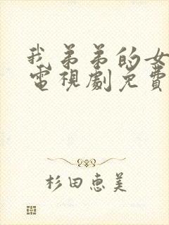 我弟弟的女朋友电视剧免费的2024