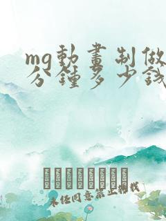 mg动画制做一分钟多少钱