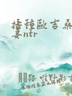 播种欧吉桑和人妻ntr