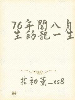 76年闰八月出生的龙一生命运